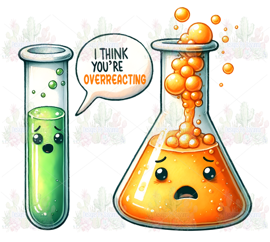 I Think You Are Overreacting DTF Transfer